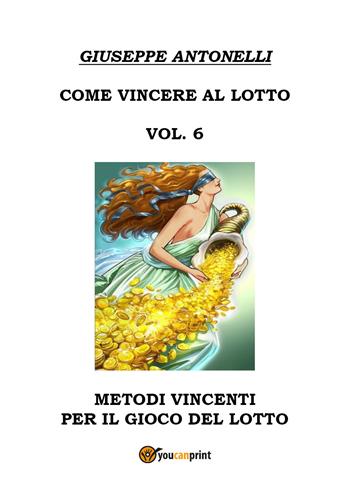 Come vincere al lotto. Vol. 6 - Giuseppe Antonelli - Libro Youcanprint 2018 | Libraccio.it
