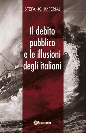 Il debito pubblico e le illusioni degli italiani - Stefano Imperiali - Libro Youcanprint 2018 | Libraccio.it