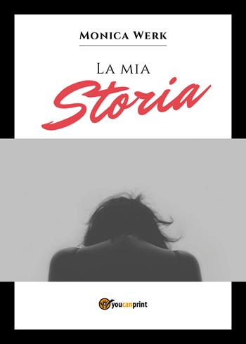 La mia storia - Monica Werk - Libro Youcanprint 2018 | Libraccio.it