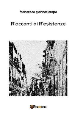 R'acconti di r'esistenze - Francesco Giannatiempo - Libro Youcanprint 2018 | Libraccio.it