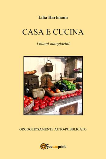 Casa e cucina. I buoni mangiarini - Lilia Hartmann - Libro Youcanprint 2018 | Libraccio.it