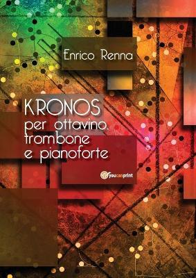 Kronos per ottavino, trombone e pianoforte - Enrico Renna - Libro Youcanprint 2018 | Libraccio.it