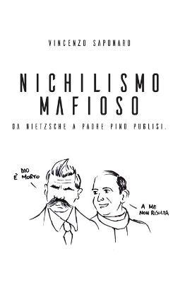 Nichilismo mafioso. Da Nietzsche a padre Pino Puglisi - Vincenzo Saponaro - Libro Youcanprint 2018 | Libraccio.it