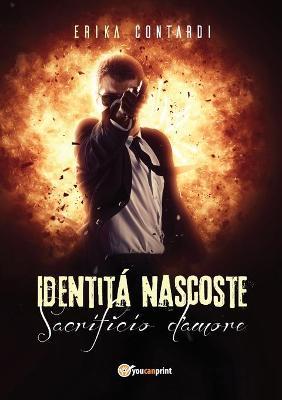 Identità nascoste. Sacrificio d'amore - Erika Contardi - Libro Youcanprint 2018 | Libraccio.it