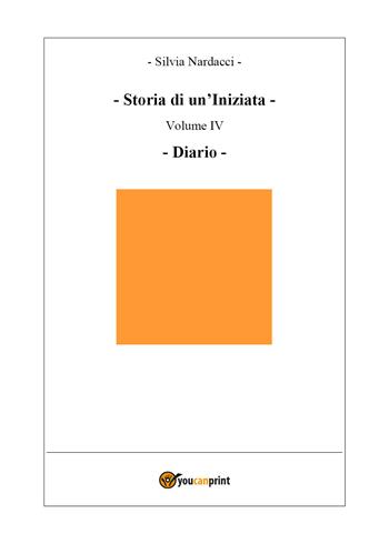 Storia di un'iniziata. Vol. 4: Diario. - Silvia Nardacci - Libro Youcanprint 2019 | Libraccio.it