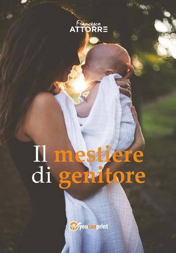 Il mestiere di genitore - Francesco Attorre - Libro Youcanprint 2018 | Libraccio.it