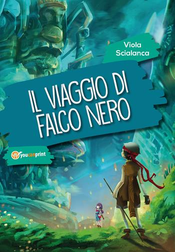 Il viaggio di Falco Nero - Viola Scialanca - Libro Youcanprint 2018 | Libraccio.it