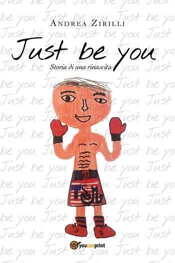 Just be you. Storia di una rinascita - Andrea Zirilli - Libro Youcanprint 2018 | Libraccio.it