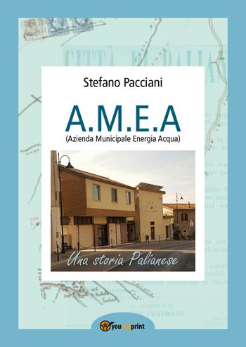 A.M.E.A. (Azienda Municipale Energia Acqua) - Stefano Pacciani - Libro Youcanprint 2019 | Libraccio.it