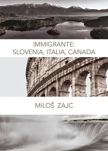 Immigrante: Slovenia, Italia, Canada - Milos Zajc - Libro Youcanprint 2019 | Libraccio.it