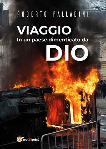 Viaggio in un Paese dimenticato da Dio - Roberto Palladini - Libro Youcanprint 2018 | Libraccio.it
