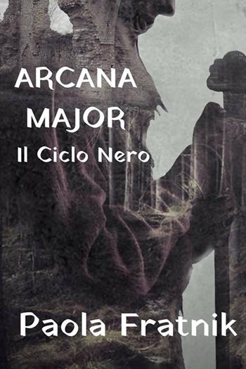 Arcana Major. Il Ciclo Nero - Paola Fratnik - Libro Youcanprint 2018 | Libraccio.it