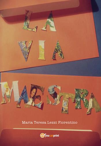 La via maestra - Maria Teresa Lezzi Fiorentino - Libro Youcanprint 2019 | Libraccio.it