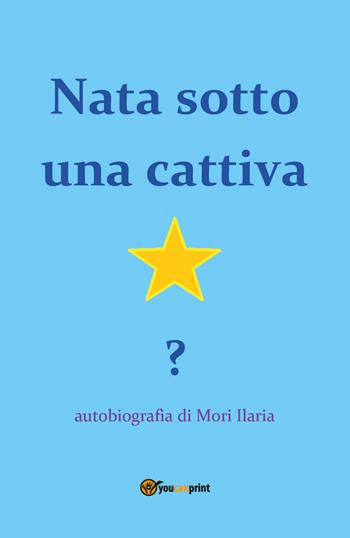 Nata sotto una cattiva stella? - Ilaria Mori - Libro Youcanprint 2019 | Libraccio.it