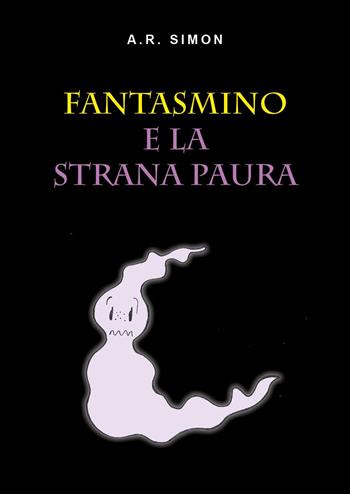 Fantasmino e la strana paura. Ediz. illustrata - A. R. Simon - Libro Youcanprint 2018 | Libraccio.it