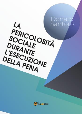 La pericolosità sociale durante l'esecuzione della pena - Donato Santoro - Libro Youcanprint 2019 | Libraccio.it