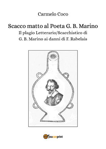 Scacco matto al poeta G. B. Marino. Il plagio letterario/scacchistico di G. B. Marino - Carmelo Coco - Libro Youcanprint 2018 | Libraccio.it