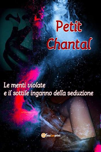 Le menti violate e il sottile inganno della seduzione - Petit Chantal - Libro Youcanprint 2019 | Libraccio.it