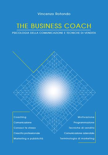 The business coach. Psicologia della comunicazione e tecniche di vendita - Vincenzo Rotondo - Libro Youcanprint 2019 | Libraccio.it