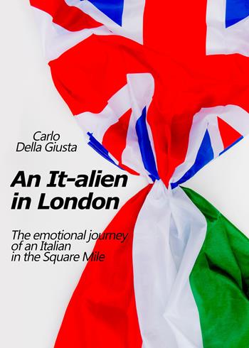 An It-alien in London. The emotional journey of an Italian in the Square Mile - Carlo Della Giusta - Libro Youcanprint 2019 | Libraccio.it