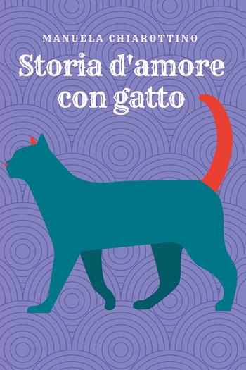 Storia d'amore con gatto - Manuela Chiarottino - Libro Youcanprint 2018 | Libraccio.it