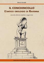 Il Conchincollo, l'antico orologio di Ravenna. Ediz. ampliata