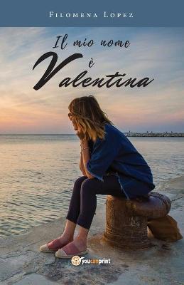 Il mio nome è Valentina - Filomena Lopez - Libro Youcanprint 2019 | Libraccio.it