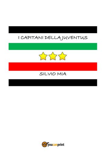 I capitani della Juventus - Silvio Mia - Libro Youcanprint 2019 | Libraccio.it