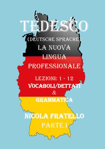 Tedesco. La nuova lingua professionale. Vol. 1: Lezioni 1-12. - Nicola Fratello - Libro Youcanprint 2019 | Libraccio.it