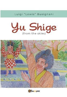 Yu Shige (from the skies). Ediz. italiana - Luigi «Lewis» Busignani - Libro Youcanprint 2019 | Libraccio.it