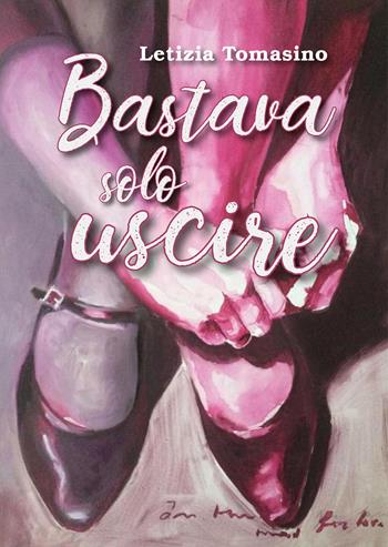 Bastava solo uscire - Letizia Tomasino - Libro Youcanprint 2019 | Libraccio.it