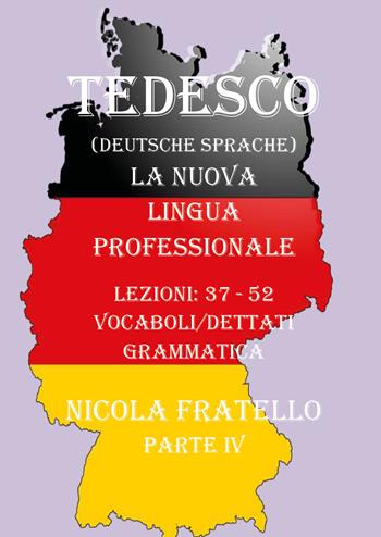 Tedesco. La nuova lingua professionale. Vol. 4: Lezioni 37-52. - Nicola Fratello - Libro Youcanprint 2019 | Libraccio.it