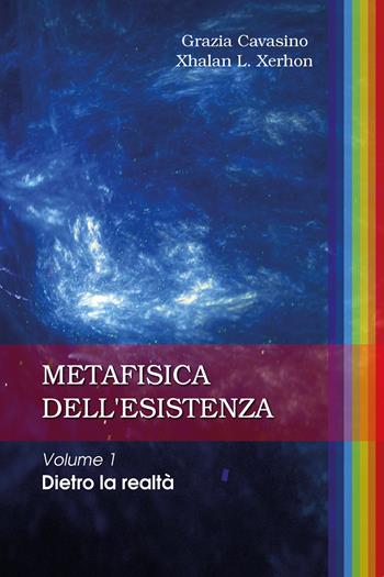 Metafisica dell'esistenza. Vol. 1: Dietro la realtà. - Grazia Cavasino, Xhalan L. Xerhon - Libro Youcanprint 2019 | Libraccio.it