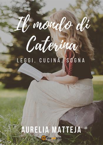 Il mondo di Caterina - Aurelia Matteja - Libro Youcanprint 2019 | Libraccio.it