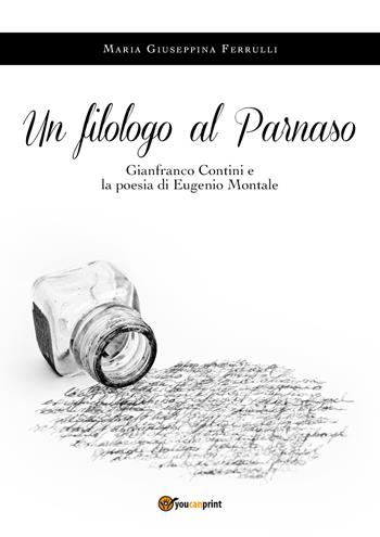 Un filologo al Parnaso. Gianfranco Contini e la poesia di Eugenio Montale - Maria Giuseppina Ferrulli - Libro Youcanprint 2019 | Libraccio.it