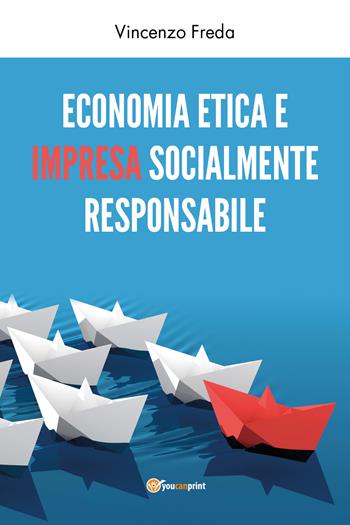 Economia etica e impresa socialmente responsabile - Vincenzo Freda - Libro Youcanprint 2019 | Libraccio.it