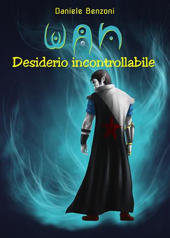 Desiderio incontrollabile. Wan - Daniele Benzoni - Libro Youcanprint 2019 | Libraccio.it