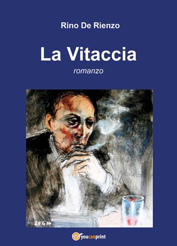La vitaccia - Rino De Rienzo - Libro Youcanprint 2019 | Libraccio.it