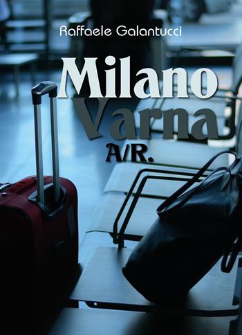 Milano-Varna: A/R - Raffaele Galantucci - Libro Youcanprint 2019 | Libraccio.it