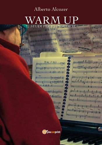 Warm up. 12 studi per pianoforte - Alberto Alcozer - Libro Youcanprint 2019 | Libraccio.it