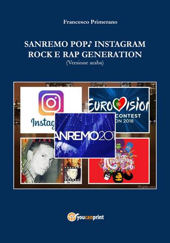 Sanremo, pop, Instagram e rock e rap generation. Ediz. araba - Francesco Primerano - Libro Youcanprint 2019 | Libraccio.it