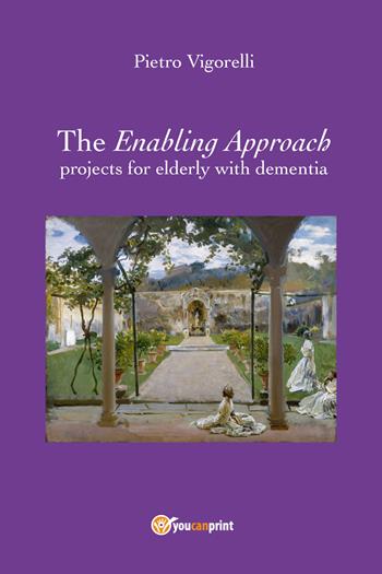 The enabling approach projects for elderly with dementia - Pietro Vigorelli - Libro Youcanprint 2019 | Libraccio.it