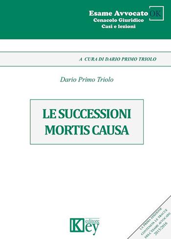 Le successioni mortis causa - Dario Primo Triolo - Libro Key Editore 2018, Cenacolo giuridico. Casi e lezioni | Libraccio.it
