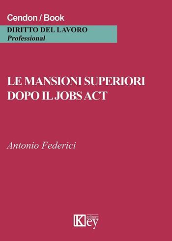 Le mansioni superiori dopo il jobs act - Antonio Federici - Libro Key Editore 2018, Diritto del lavoro. Professional | Libraccio.it