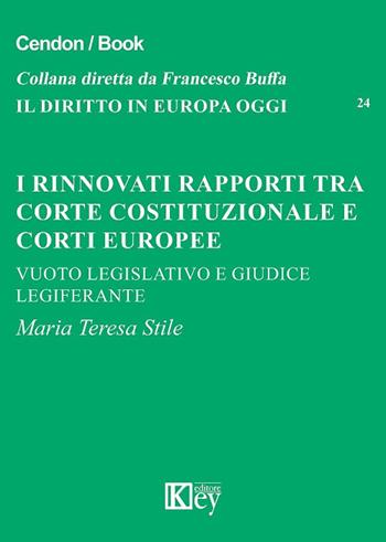 I rinnovati rapporti tra corte costituzionale e corti europee. Vuoto legislativo e giudice legiferante - M. Teresa Stile - Libro Key Editore 2018, Il diritto in Europa oggi | Libraccio.it