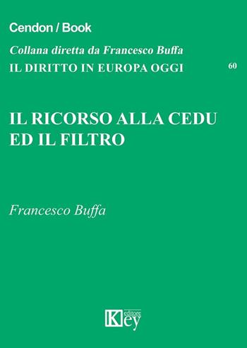 Il ricorso alla CEDU ed il filtro - Francesco Buffa - Libro Key Editore 2018, Il diritto in Europa oggi | Libraccio.it