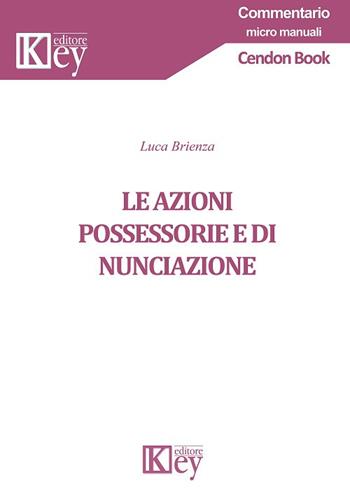 Le azioni possessorie e di nunciazione - Luca Brienza - Libro Key Editore 2018, Commentario | Libraccio.it