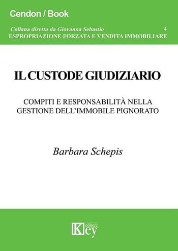 Il custode giudiziario. Compiti e responsabilità nella gestione dell'immobile pignorato - Barbara Schepis - Libro Key Editore 2018, Espropriazione forzata e vendita immobili | Libraccio.it