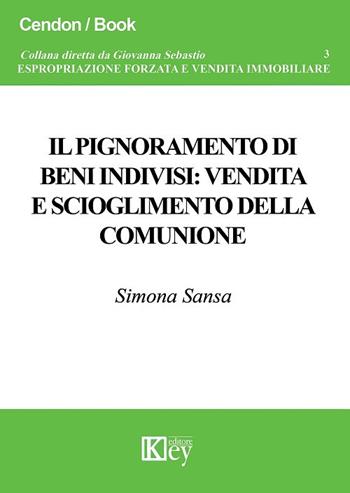 Il pignoramento di beni indivisi: vendita e scioglimento della comunione - Simona Sansa - Libro Key Editore 2018, Espropriazione forzata e vendita immobili | Libraccio.it