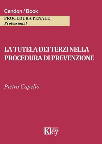 La tutela dei terzi nella procedura di prevenzione - Pietro Capello - Libro Key Editore 2018 | Libraccio.it